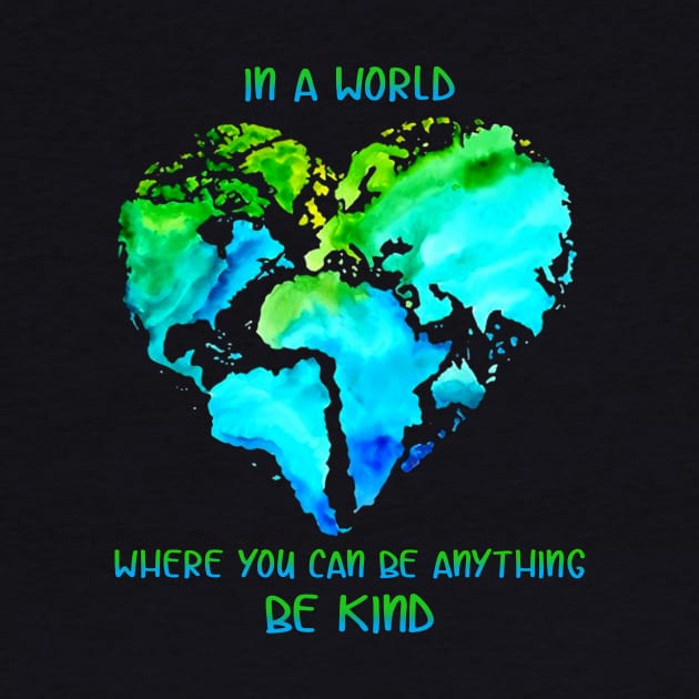 In A World Where You Can Be Anything Be Kind T shi by TeeLovely